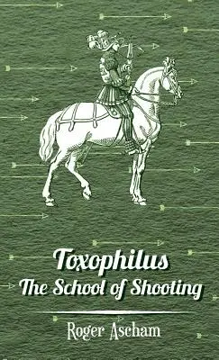 Toxophilus - A lövészet iskolája (Az íjászat története sorozat) - Toxophilus - The School of Shooting (History of Archery Series)