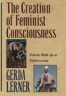 A feminista tudatosság megteremtése: A középkortól a tizennyolcvanas évekig - The Creation of Feminist Consciousness: From the Middle Ages to Eighteen-Seventy