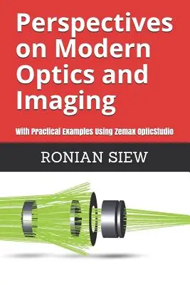 A modern optika és képalkotás perspektívái: Gyakorlati példákkal a Zemax(R) OpticStudio(TM) használatával - Perspectives on Modern Optics and Imaging: With Practical Examples Using Zemax(R) OpticStudio(TM)