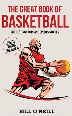 A kosárlabda nagy könyve: Érdekes tények és sporttörténetek - The Great Book of Basketball: Interesting Facts and Sports Stories