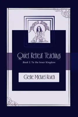 A Belső Királyságba: Könyv: Csendes elvonulás tanításai 1. könyv - To the Inner Kingdom: Quiet Retreat Teachings Book 1