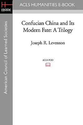 Konfuciánus Kína és modern sorsa: Trilógia - Confucian China and Its Modern Fate: A Trilogy