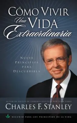 Cmo Vivir Una Vida Extraordinaria: Nueve Principios Para Descubrirla = Living the Extraordinary Life (Cmo Vivir Una Vida Extraordinaria: Nueve Principios Para Descubrirla = Rendkívüli életet élni) - Cmo Vivir Una Vida Extraordinaria: Nueve Principios Para Descubrirla = Living the Extraordinary Life