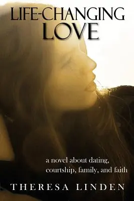 Az életet megváltoztató szerelem: Egy regény a randizásról, az udvarlásról, a családról és a hitről. - Life-Changing Love: A novel about dating, courtship, family, and faith.