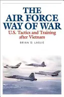 A légierő módja a háborúban: amerikai taktika és kiképzés Vietnam után - The Air Force Way of War: U.S. Tactics and Training After Vietnam