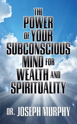 A tudatalattid ereje a gazdagságért és a spiritualitásért - The Power of Your Subconscious Mind for Wealth and Spirituality