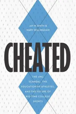 Cheated: Az UNC botránya, a sportolók nevelése és a nagypályás egyetemi sport jövője - Cheated: The UNC Scandal, the Education of Athletes, and the Future of Big-Time College Sports