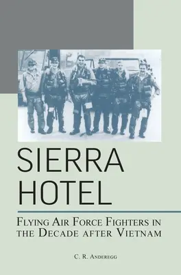 Sierra Hotel: A légierő vadászrepülőgépei a Vietnam utáni évtizedben - Sierra Hotel: Flying Air Force Fighters in the Decade After Vietnam