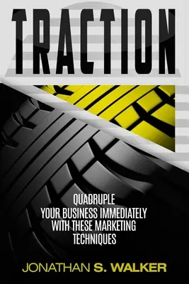 Traction - Üzleti terv és üzleti stratégia: Négyszeresére növelje vállalkozását azonnal ezekkel a marketing technikákkal - Traction - Business Plan and Business Strategy: Quadruple Your Business Immediately With These Marketing Techniques