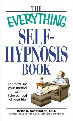 A minden önhipnózis könyv: Tanuld meg használni a mentális erődet, hogy átvedd az irányítást az életed felett - The Everything Self-Hypnosis Book: Learn to Use Your Mental Power to Take Control of Your Life