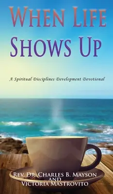 Amikor az élet felbukkan: A lelki fegyelmek fejlődésének áhítata - When Life Shows Up: A Spiritual Disciplines Development Devotional