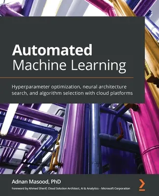 Automatizált gépi tanulás: Hiperparaméter-optimalizálás, neurális architektúra-keresés és algoritmusválasztás felhőplatformokkal - Automated Machine Learning: Hyperparameter optimization, neural architecture search, and algorithm selection with cloud platforms