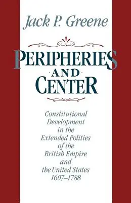 Perifériák és központ: Alkotmányos fejlődés a Brit Birodalom és az Egyesült Államok kiterjedt államformáiban, 1607-1788 - Peripheries and Center: Constitutional Development in the Extended Polities of the British Empire and the United States, 1607-1788