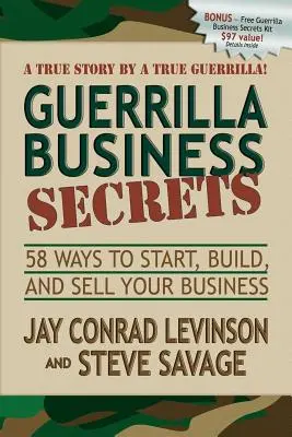 Guerilla üzleti titkok: 58 módszer a vállalkozás indításához, felépítéséhez és eladásához - Guerrilla Business Secrets: 58 Ways to Start, Build, and Sell Your Business