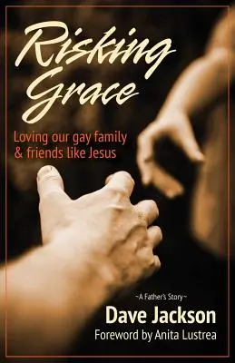 A kegyelem kockáztatása, meleg családunk és barátaink szeretete Jézushoz hasonlóan - Risking Grace, Loving Our Gay Family and Friends Like Jesus