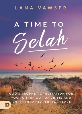 A Selah ideje: Isten prófétai meghívása, hogy kilépj a válságból és belépj az Ő tökéletes békéjébe. - A Time to Selah: God's Prophetic Invitation for you to Step Out of Crisis and Enter Into His Perfect Peace