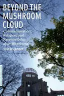 A gombafelhőn túl: Emlékezés, vallás és felelősség Hirosima után - Beyond the Mushroom Cloud: Commemoration, Religion, and Responsibility After Hiroshima