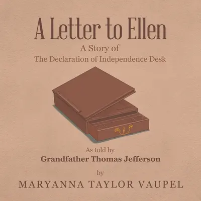 Levél Ellenhez: A Függetlenségi Nyilatkozat íróasztala Thomas Jefferson nagyapja elbeszélésében - A Letter to Ellen: A Story of the Declaration of Independence Desk as Told by Grandfather Thomas Jefferson