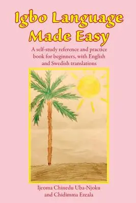 Igbo Language Made Easy: Önképző és gyakorlókönyv kezdőknek, angol és svéd fordítással - Igbo Language Made Easy: A self-study reference and practice book for beginners, with English and Swedish translations