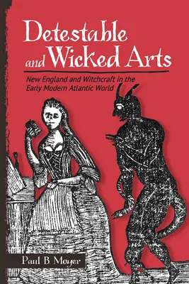 Gyalázatos és gonosz művészetek: Új-Anglia és a boszorkányság a kora újkori atlanti világban - Detestable and Wicked Arts: New England and Witchcraft in the Early Modern Atlantic World