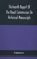 A történelmi kéziratokkal foglalkozó királyi bizottság tizenharmadik jelentése - Thirteenth Report Of The Royal Commission On Historical Manuscripts
