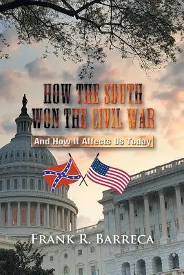 Hogyan nyerte meg a déliek a polgárháborút: és hogyan hat ez ránk ma is - How the South Won the Civil War: And How It Affects Us Today