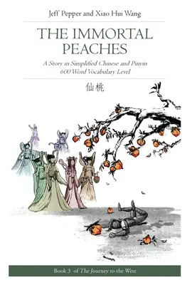 A halhatatlan barackok: Történet egyszerűsített kínai és pinyin nyelven, 600 szavas szókincs szintje - The Immortal Peaches: A Story in Simplified Chinese and Pinyin, 600 Word Vocabulary Level