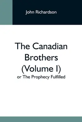 A kanadai testvérek (I. kötet) vagy a beteljesedett prófécia - The Canadian Brothers (Volume I) Or The Prophecy Fulfilled