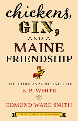 Csirkék, gin és egy maine-i barátság: E. B. White és Edmund Ware Smith levelezése - Chickens, Gin, and a Maine Friendship: The Correspondence of E. B. White and Edmund Ware Smith