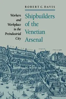 Stavitelé lodí benátského arzenálu: Dělníci a pracoviště v preindustriálním městě - Shipbuilders of the Venetian Arsenal: Workers and Workplace in the Preindustrial City