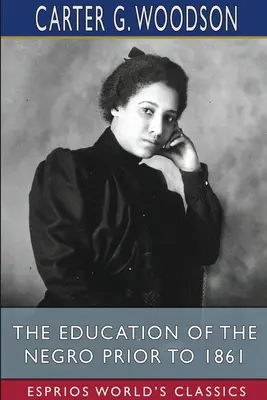 A négerek oktatása 1861 előtt (Esprios Classics) - The Education of the Negro Prior to 1861 (Esprios Classics)