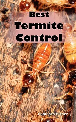 A legjobb termeszellenőrzés: Minden, amit a termeszekről tudni kell, és hogyan szabadulhat meg tőlük gyorsan - Best Termite Control: All You Need to Know about Termites and How to Get Rid of Them Fast