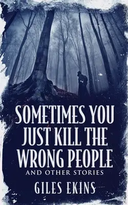 Sometimes You Just Kill The Wrong People and Other Stories (Néha csak rossz embereket ölsz meg és más történetek) - Sometimes You Just Kill The Wrong People and Other Stories