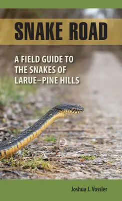 Kígyóút: Terepszemle a Larue-Pine Hills kígyóihoz - Snake Road: A Field Guide to the Snakes of Larue-Pine Hills