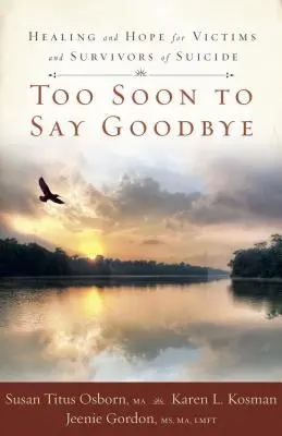 Too Soon to Say Goodbye: Gyógyulás és remény az öngyilkosság áldozatai és túlélői számára - Too Soon to Say Goodbye: Healing and Hope for Victims and Survivors of Suicide