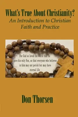 Mi igaz a kereszténységből?: Bevezetés a keresztény hitbe és gyakorlatba - What's True about Christianity?: An Introduction to Christian Faith and Practice