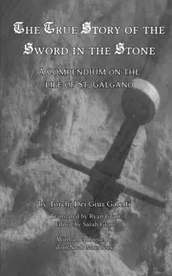 A kard a kőben igaz története: Összefoglaló Szent Galgano életéről - The True Story of the Sword in the Stone: A Compendium on the Life of St. Galgano