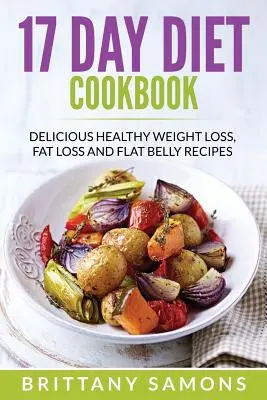 17 napos diéta szakácskönyve: Finom egészséges fogyás, zsírégetés és lapos has receptek - 17 Day Diet Cookbook: Delicious Healthy Weight Loss, Fat Loss and Flat Belly Recipes