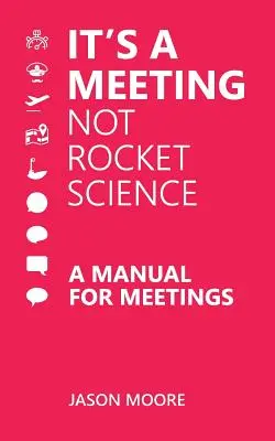 Ez egy találkozó, nem rakétatudomány: Kézikönyv a megbeszélésekhez - It's a Meeting not Rocket Science: A Manual for Meetings