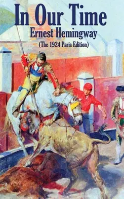 A mi időnkben: (Az 1924-es párizsi kiadás) - In Our Time: (The 1924 Paris Edition)