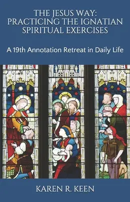 A jézusi út: Az ignáci lelkigyakorlatok gyakorlása: Egy 19. jegyzet lelkigyakorlat a mindennapi életben - The Jesus Way: Practicing the Ignatian Spiritual Exercises: A 19th Annotation Retreat in Daily Life