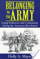 A hadsereghez tartozás: Táborkövetők és közösség az amerikai forradalom idején - Belonging to the Army: Camp Follower and Community During the American Revolution