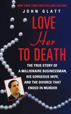 Halálosan szeretni őt: Egy milliomos üzletember, gyönyörű felesége és a gyilkossággal végződő válás igaz története - Love Her to Death: The True Story of a Millionaire Businessman, His Gorgeous Wife, and the Divorce That Ended in Murder