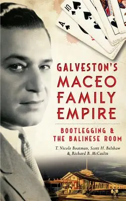 Galveston's Maceo's Family Empire: Bootlegging and the Balinese Room (Galvestoni Maceo-család birodalma: A szeszcsempészet és a balinéz szoba) - Galveston's Maceo Family Empire: Bootlegging and the Balinese Room