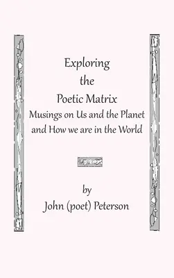 A költői mátrix felfedezése (Peterson John (Költő)) - Exploring the Poetic Matrix (Peterson John (Poet))