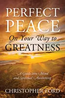 Tökéletes béke a nagyság felé vezető úton: Útmutató az elméhez és a spirituális ébredéshez - Perfect Peace On Your Way to Greatness: A Guide into Mind and Spiritual Awakening