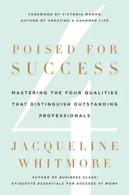 Sikerre készen: A kiváló szakembereket megkülönböztető négy tulajdonság elsajátítása - Poised for Success: Mastering the Four Qualities That Distinguish Outstanding Professionals