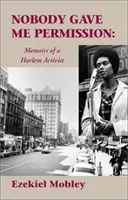 Senki sem adott nekem engedélyt:: Memoirs of a Harlem Activist - Nobody Gave Me Permission:: Memoirs of a Harlem Activist