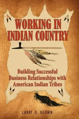 Munka indiánországban: Sikeres üzleti kapcsolatok kiépítése az amerikai indián törzsekkel - Working in Indian Country: Building Successful Business Relationships with American Indian Tribes