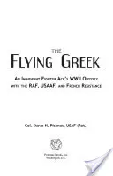 A repülő görög: Egy bevándorló vadász ász második világháborús Odüsszeia a Raf, az Usaaf és a francia ellenállás között - The Flying Greek: An Immigrant Fighter Ace's WWII Odyssey with the Raf, Usaaf, and French Resistance